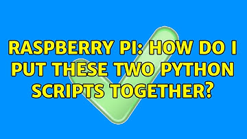 Raspberry Pi: How do I put these two python scripts together?