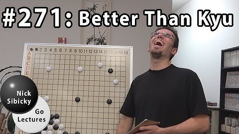 Nick Sibicky Go Lecture #271 - Better Than Kyu