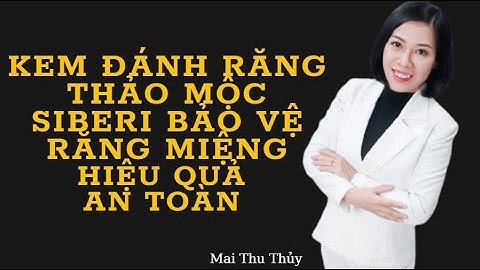 Mai Thu Thủy| Tại sao nên chọn kem đánh răng Siberi để bảo vệ răng miệng?