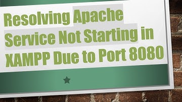 Resolving Apache Service Not Starting in XAMPP Due to Port 8080