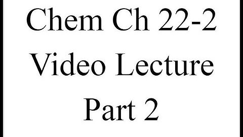 Chem Ch 22-2 Video Lecture Part 2