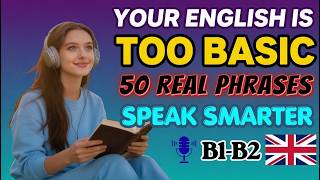 Stop Sounding Basic! 50 Smart English Phrases for Real Conversations (B1–B2) |  English Podcast