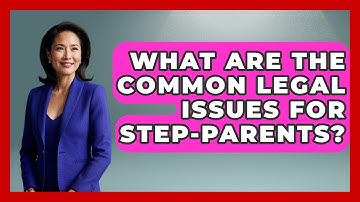 What Are The Common Legal Issues For Step-parents? - Better Family Relationships