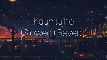 Kaun Tujhe (Slowed+Reverb) | Palak Muchhal | Sloverb lyrics