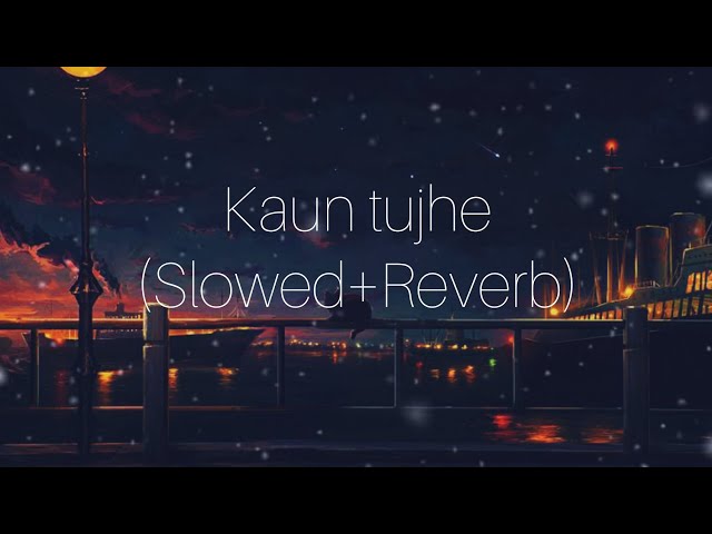 Kaun Tujhe (Slowed+Reverb) | Palak Muchhal | Sloverb lyrics class=