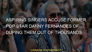 Aspiring singers accuse former pop star Danny Fernandes of duping them out of thousands