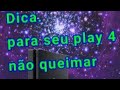 Dica para não queimar o seu play 4