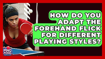 How Do You Adapt The Forehand Flick For Different Playing Styles? - Ping Pong Prodigy