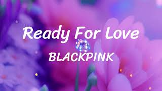 Ready For Love - BLACKPINK - Lyrics