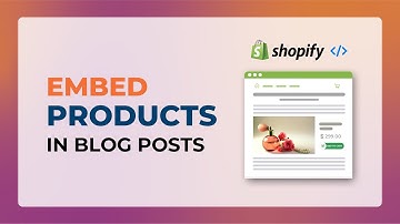 How to Embed Shopify Products in Blog Posts