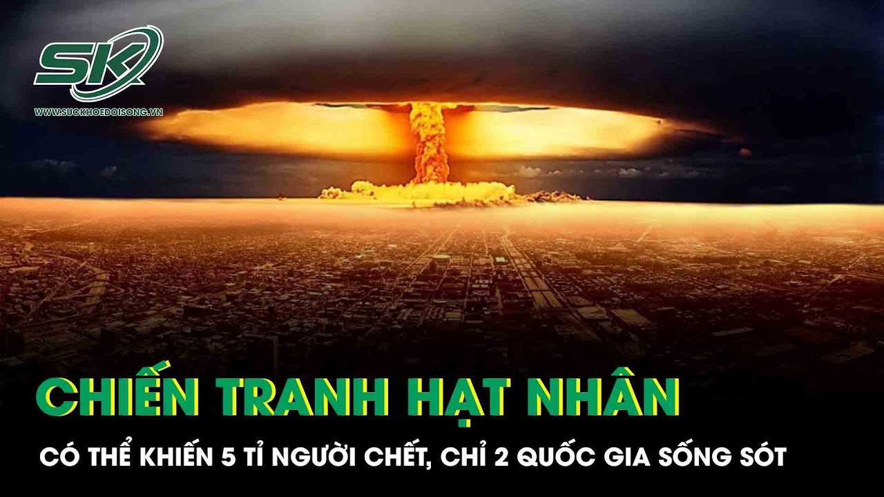 Cảnh báo rùng mình: Chiến tranh hạt nhân tạo ra quả cầu lửa 100 triệu độ C, khiến 5 tỉ người chết
