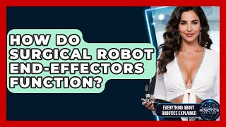 How Do Surgical Robot End-effectors Function - Everything About Robotics Explained