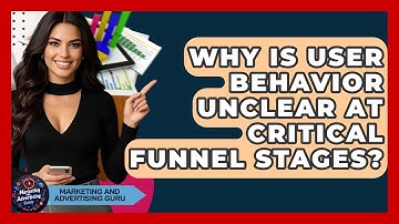 Why Is User Behavior Unclear At Critical Funnel Stages? - Marketing and Advertising Guru