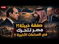 الصفقة الخبيثة مصر تتحرك في الساعات الأخيرة غضب القاهرة والسيسي وبن سلمان على خط النار