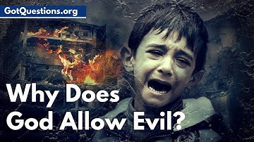 Why Does God Allow Evil? | Why Does God Let Bad Things Happen? | GotQuestions.org
