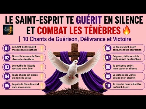 ÉCOUTE C'EST CHANTS, LE SAINT-ESPRIT TE GUÉRIT EN SILENCE ET COMBAT LES TÉNÈBRES 