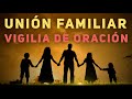 Union Familiar 🔥 Vigilia de Oracion