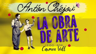 La obra de arte - Relato, cuento, audiolibro Antón Chéjov.