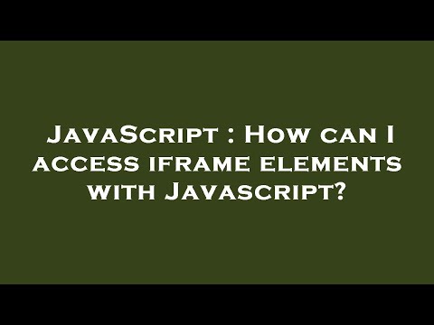 JavaScript : How can I access iframe elements with Javascript?