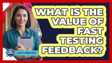 What Is the Value of Fast Testing Feedback?