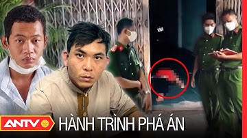 Công an thần tốc bắt 2 tên sát thủ rủ nạn nhân ‘quan hệ’ rồi sát hại | Hành trình phá án | ANTV