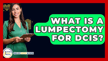What Is A Lumpectomy For DCIS? - Oncology Support Network