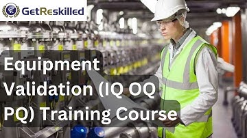 Equipment Validation (IQ OQ PQ) Training Course Course - For Starter Validation, CQV and C&Q Roles