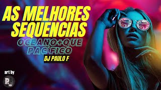 🔥As melhores sequencias - Oceano+quePacifico Dj paulo F🔥