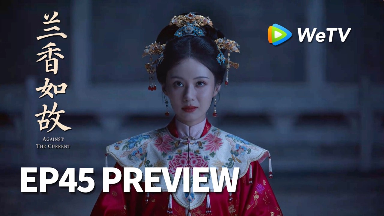 【Preview EP45】《兰香如故》Against The Current｜刘学义、谭松韵