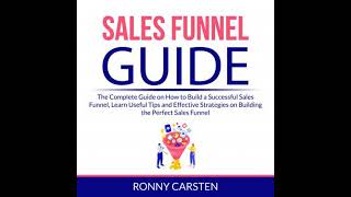 Sales Funnel Guide: The Complete Guide on How to Build a Successful Sales Funnel, Learn Useful Tips
