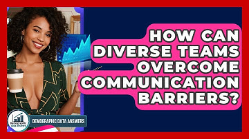 How Can Diverse Teams Overcome Communication Barriers? - Demographic Data Answers