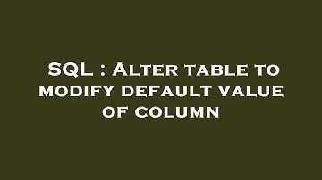 SQL : Alter table to modify default value of column