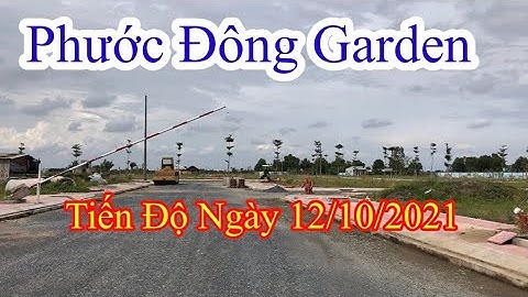Dự án Phước Đông Garden Mới Nhất [ Tiến Độ Ngày 12/10/2021 ]