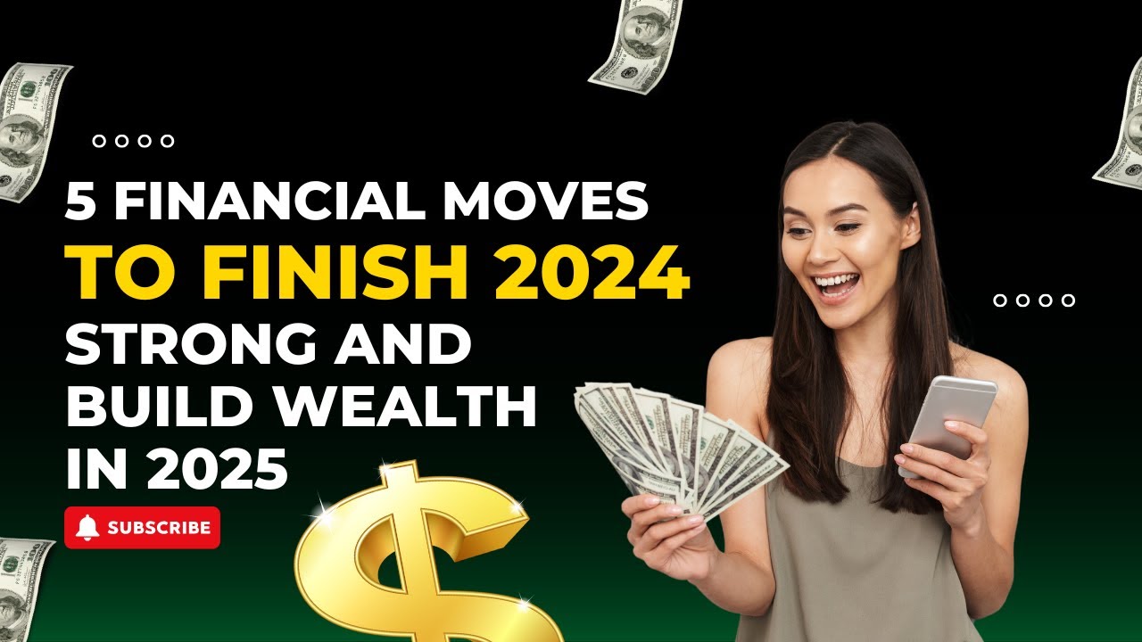 5 Financial Moves to Finish 2024 Strong and Build Wealth in 2025 - YouTube