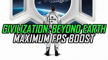 Civilization: Beyond Earth | How to Get Maximum FPS Boost and Fix Lag