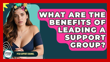 What Are The Benefits Of Leading A Support Group? - PTSD Support Channel