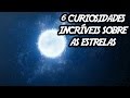 6 curiosidades incrveis sobre as estrelas