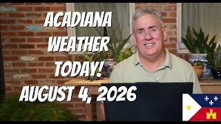 Acadiana Weather Today! August 4, 2026