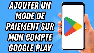 Comment ajouter un mode de paiement sur mon compte Google Play (GUIDE COMPLET)