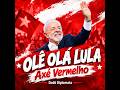 Olê Olá Lula Lula (Axé Vermelho) Jingle do PT Lula