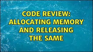 Code Review: Allocating memory and releasing the same