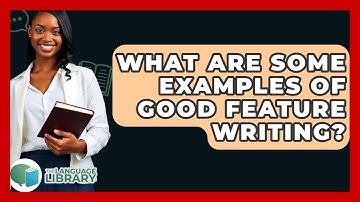 What Are Some Examples Of Good Feature Writing? - The Language Library