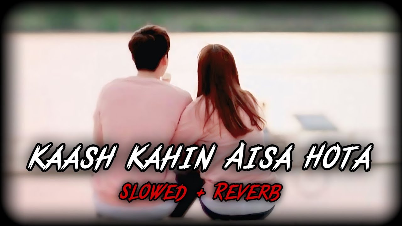 Kaash Kahin Aisa Hota ( Slowed + Reverb ) Lofi Song || Mind Relaxing Music || 