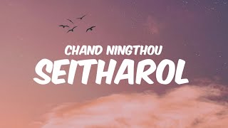 SEITHAROL - Chand Ningthou | Lanchenba Laishram || Lyrics