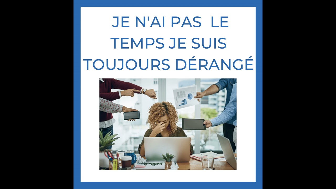 Je n'ai PAS le TEMPS, Je suis TOUJOURS DÉRANGÉ
