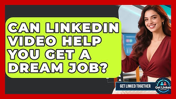 Can LinkedIn Video Help You Get A Dream Job? - Get Linked Together