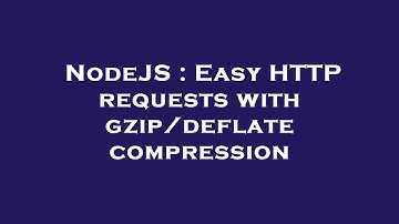 NodeJS : Easy HTTP requests with gzip/deflate compression