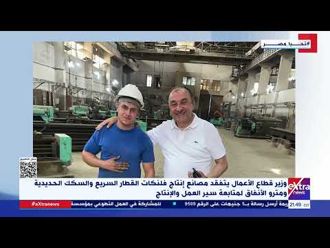 وزير قطاع الأعمال يتفقد مصانع إنتاج فلنكات القطار السريع والسكك الحديدية ومترو الأنفاق