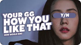 YOUR GIRL GROUP (7 Members)「HOW YOU LIKE THAT」- Line Distribution Ver. (BLACKPINK)