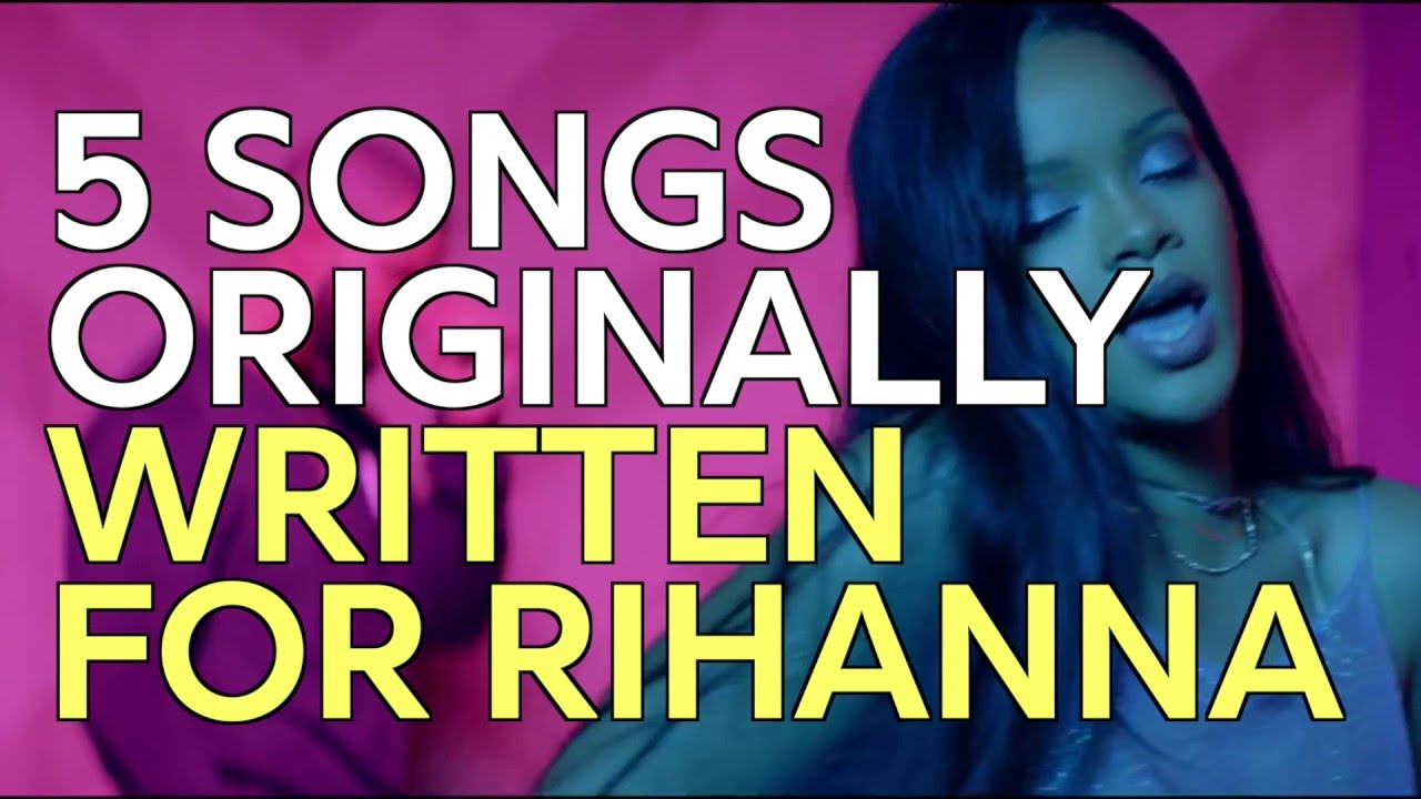 5 Songs Originally Written For Rihanna YouTube